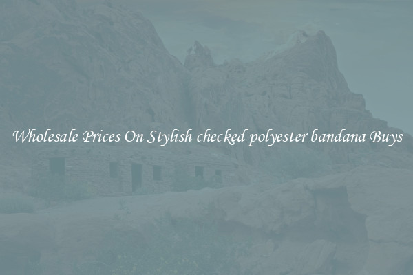 Wholesale Prices On Stylish checked polyester bandana Buys