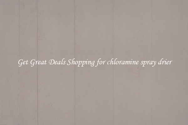 Get Great Deals Shopping for chloramine spray drier