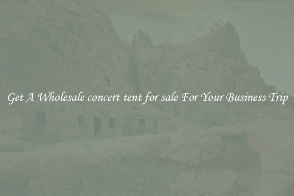 Get A Wholesale concert tent for sale For Your Business Trip