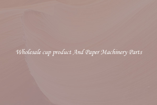 Wholesale cup product And Paper Machinery Parts
