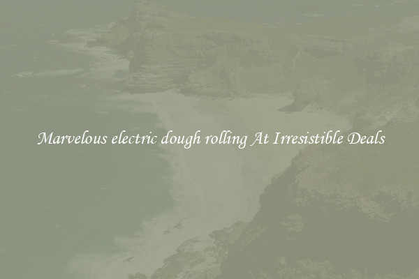 Marvelous electric dough rolling At Irresistible Deals
