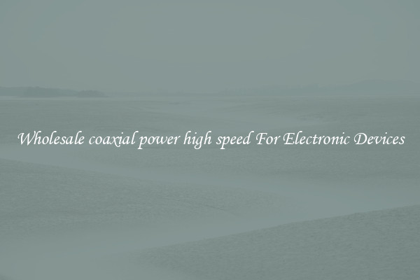 Wholesale coaxial power high speed For Electronic Devices