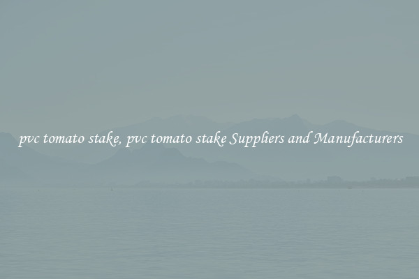 pvc tomato stake, pvc tomato stake Suppliers and Manufacturers