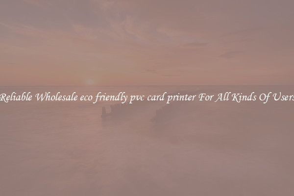 Reliable Wholesale eco friendly pvc card printer For All Kinds Of Users