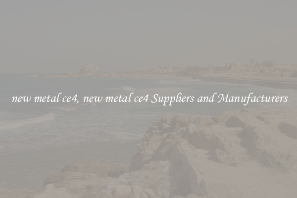 new metal ce4, new metal ce4 Suppliers and Manufacturers