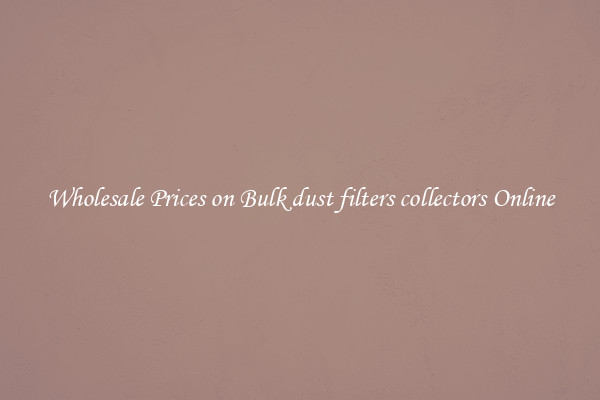 Wholesale Prices on Bulk dust filters collectors Online