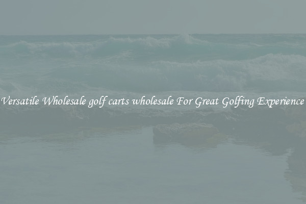 Versatile Wholesale golf carts wholesale For Great Golfing Experience 