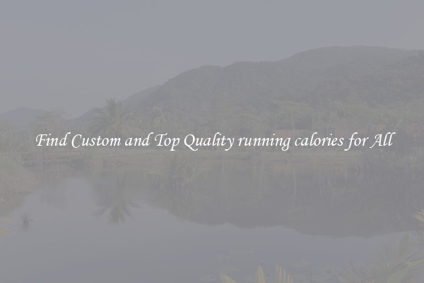 Find Custom and Top Quality running calories for All