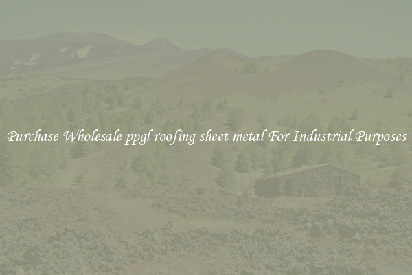 Purchase Wholesale ppgl roofing sheet metal For Industrial Purposes