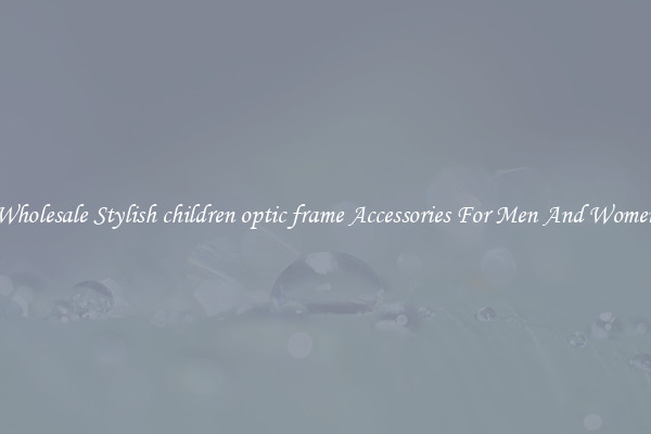 Wholesale Stylish children optic frame Accessories For Men And Women