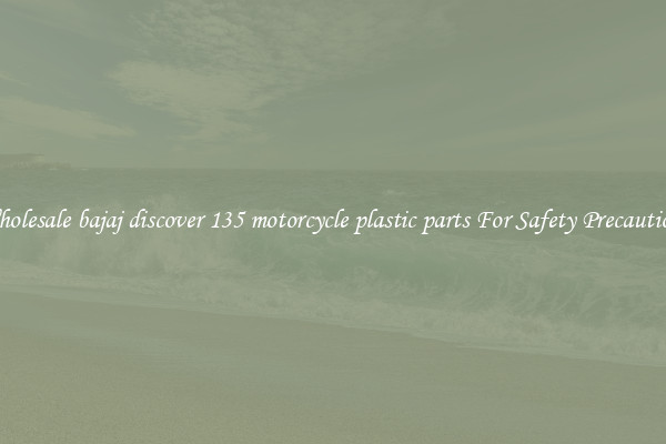 Wholesale bajaj discover 135 motorcycle plastic parts For Safety Precautions