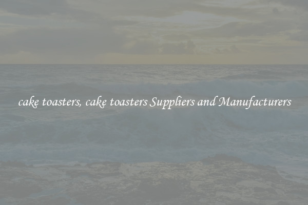 cake toasters, cake toasters Suppliers and Manufacturers