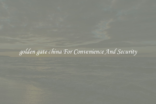 golden gate china For Convenience And Security