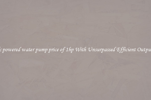 dc powered water pump price of 1hp With Unsurpassed Efficient Outputs
