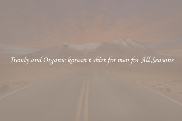 Trendy and Organic korean t shirt for men for All Seasons