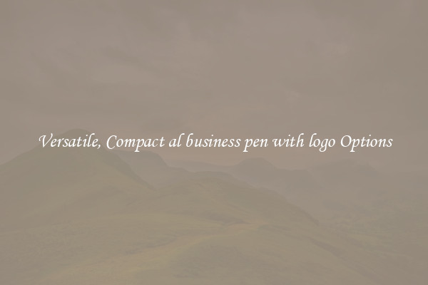 Versatile, Compact al business pen with logo Options