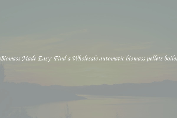  Biomass Made Easy: Find a Wholesale automatic biomass pellets boiler 