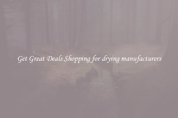 Get Great Deals Shopping for drying manufacturers