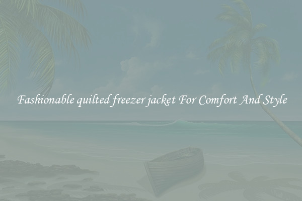Fashionable quilted freezer jacket For Comfort And Style