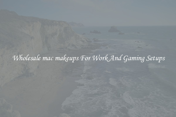 Wholesale mac makeups For Work And Gaming Setups