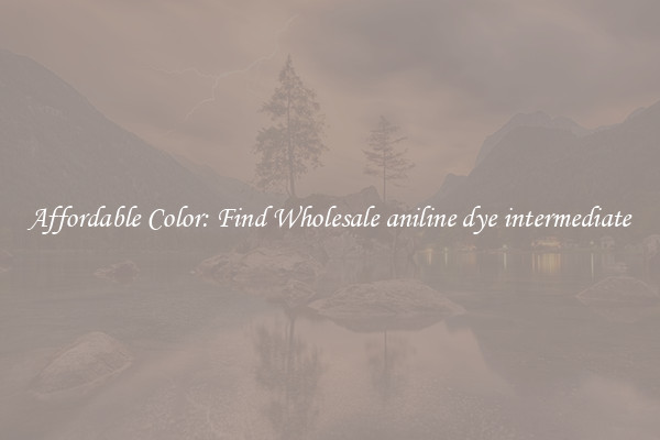 Affordable Color: Find Wholesale aniline dye intermediate