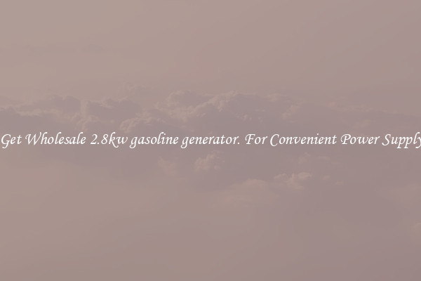 Get Wholesale 2.8kw gasoline generator. For Convenient Power Supply