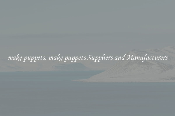 make puppets, make puppets Suppliers and Manufacturers