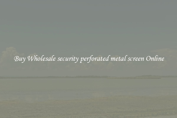 Buy Wholesale security perforated metal screen Online