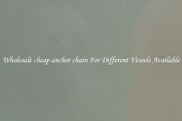 Wholesale cheap anchor chain For Different Vessels Available