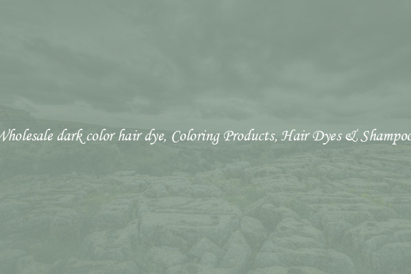 Wholesale dark color hair dye, Coloring Products, Hair Dyes & Shampoos