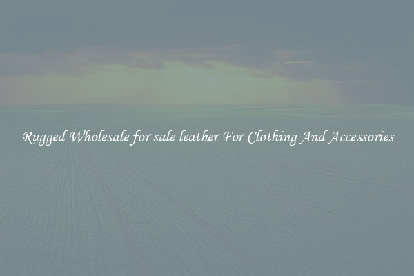 Rugged Wholesale for sale leather For Clothing And Accessories