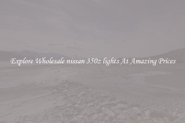 Explore Wholesale nissan 350z lights At Amazing Prices