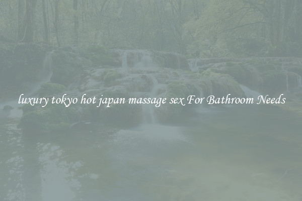 luxury tokyo hot japan massage sex For Bathroom Needs