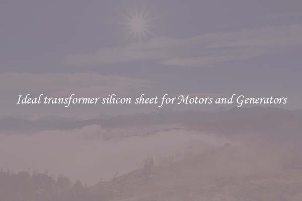 Ideal transformer silicon sheet for Motors and Generators