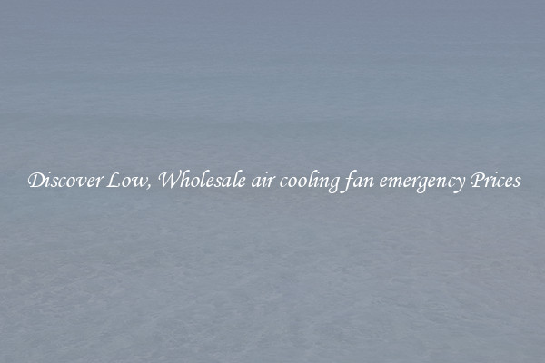Discover Low, Wholesale air cooling fan emergency Prices