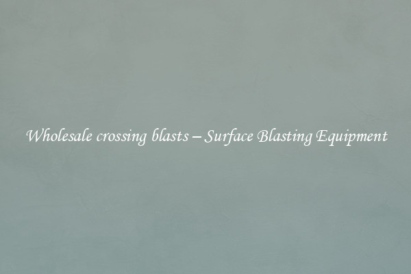  Wholesale crossing blasts – Surface Blasting Equipment 