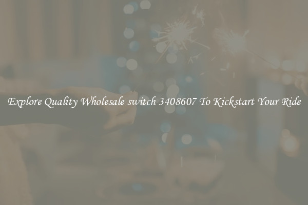 Explore Quality Wholesale switch 3408607 To Kickstart Your Ride