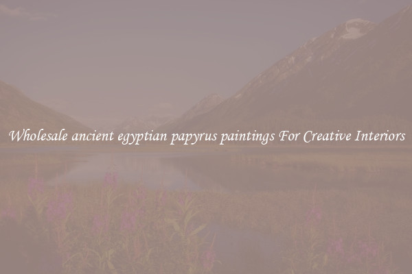 Wholesale ancient egyptian papyrus paintings For Creative Interiors