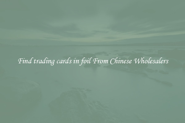 Find trading cards in foil From Chinese Wholesalers