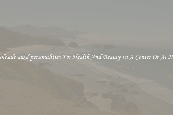 Wholesale a&d personalities For Health And Beauty In A Center Or At Home