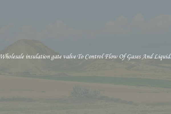 Wholesale insulation gate valve To Control Flow Of Gases And Liquids