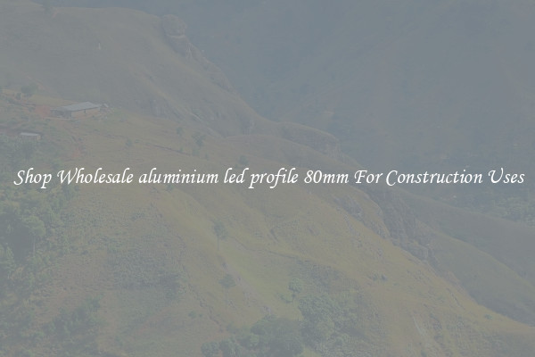 Shop Wholesale aluminium led profile 80mm For Construction Uses