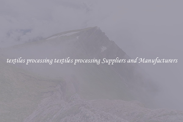 textiles processing textiles processing Suppliers and Manufacturers