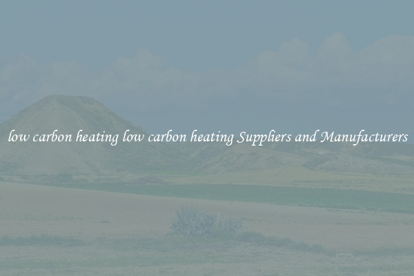 low carbon heating low carbon heating Suppliers and Manufacturers