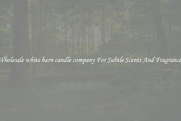 Wholesale white barn candle company For Subtle Scents And Fragrances