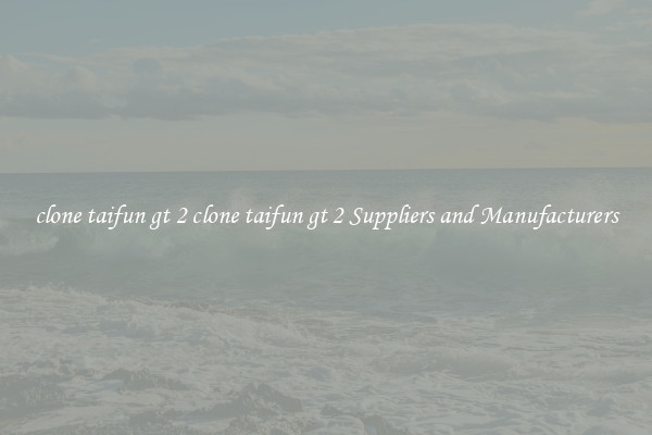 clone taifun gt 2 clone taifun gt 2 Suppliers and Manufacturers