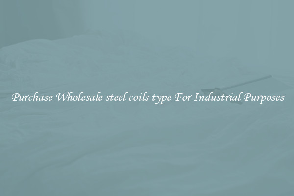 Purchase Wholesale steel coils type For Industrial Purposes
