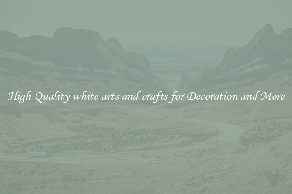 High-Quality white arts and crafts for Decoration and More