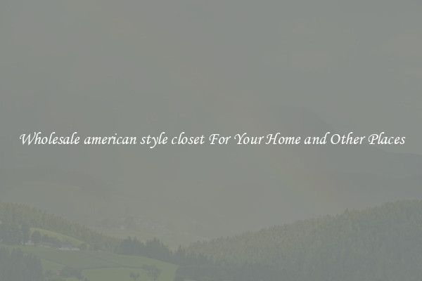 Wholesale american style closet For Your Home and Other Places