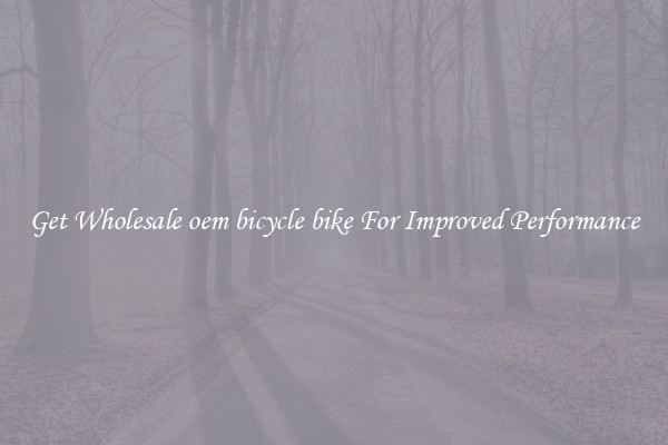 Get Wholesale oem bicycle bike For Improved Performance